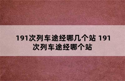 191次列车途经哪几个站 191次列车途经哪个站